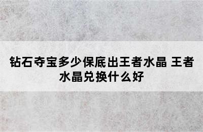 钻石夺宝多少保底出王者水晶 王者水晶兑换什么好